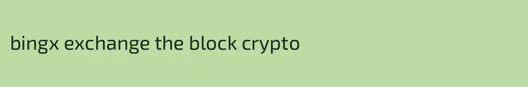 bingx exchange the block crypto